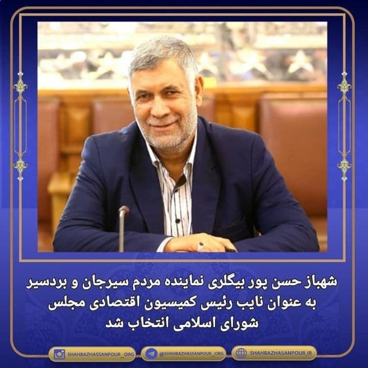 شهباز حسن پور بیگلری نماینده مردم سیرجان و بردسیر در مجلس شورای اسلامی به عنوان نایب رئیس کمیسیون اقتصادی مجلس شورای اسلامی انتخاب شد