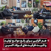 هم‌افزایی برای رفع موانع تولید و تثبیت ظرفیت‌های فولاد اکسین