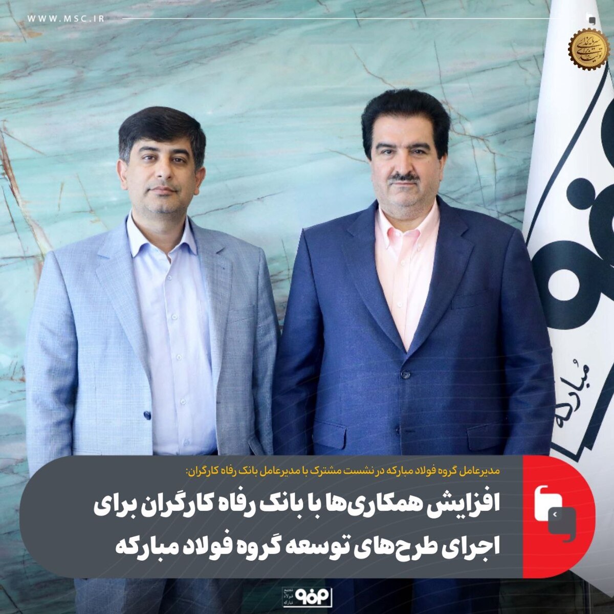 افزایش همکاری‌ها با بانک رفاه کارگران برای اجرای طرح‌های توسعه گروه فولاد مبارکه