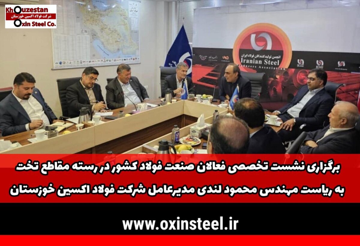 برگزاری نشست تخصصی فعالان صنعت فولاد کشور در رسته مقاطع تخت به ریاست مدیرعامل شرکت فولاد اکسین خوزستان