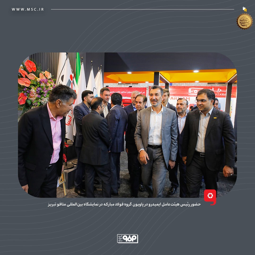 حضور رئیس هیات عامل ایمیدرو در پاویون گروه فولاد مبارکه در نمایشگاه بین‌المللی متافو تبریز