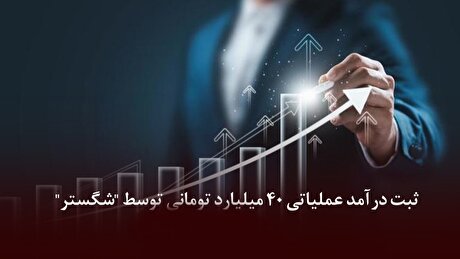 ثبت درآمد عملیاتی ۴۰ میلیارد تومانی توسط 