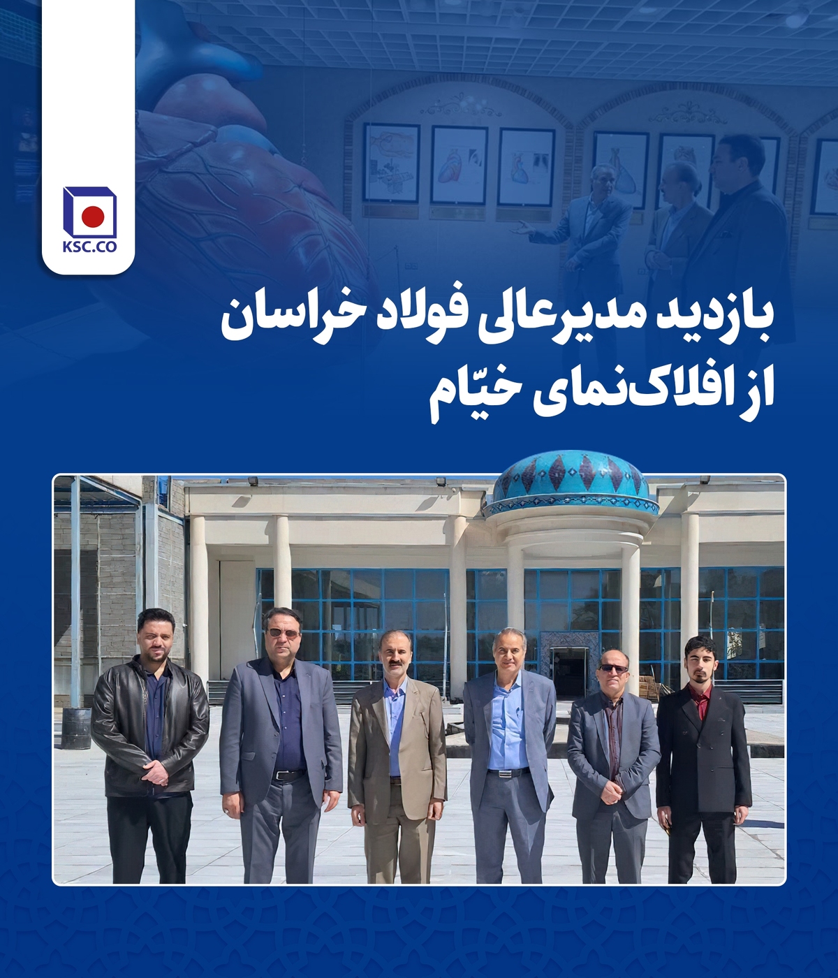 بازدید مدیر عالی فولاد خراسان از افلاک‌نمای خیّام